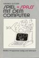 Spiel + Spass Mit Dem Computer: BASIC-Programme Lustig Und Lehrreich Front Cover