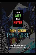 Better Late Than Never: The Pixel Art Of Andy Green Front Cover